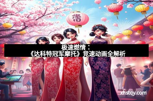 极速燃情：《达科特冠军摩托》竞速动画全解析